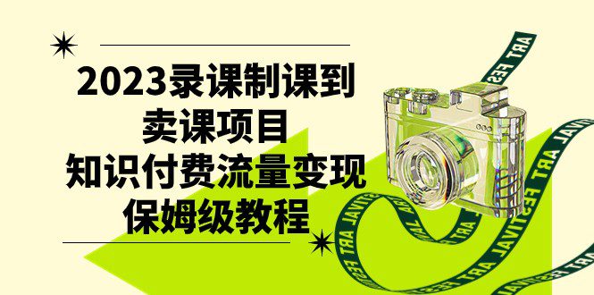 2023录课制课到卖课项目，知识付费流量变现保姆级教程