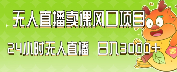 2024最新玩法无人直播卖课风口项目，全天无人直播，小白轻松上手