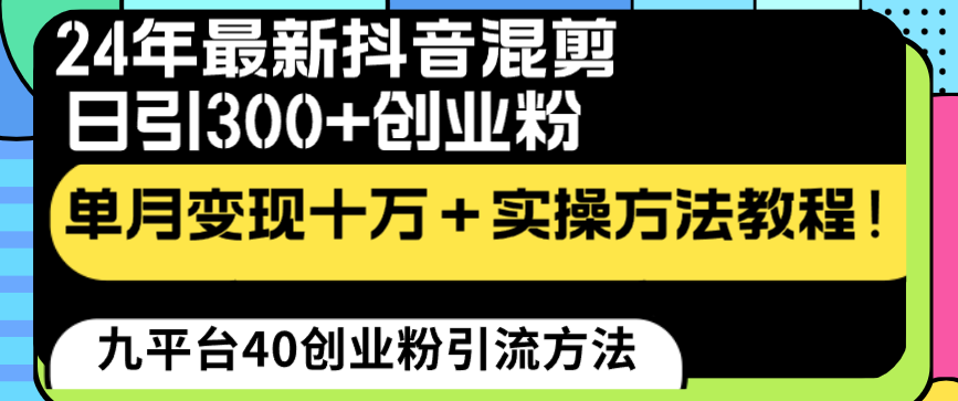 （8706期）24年最新抖音混剪日引300+创业粉“割韭菜”单月变现十万+实操教程！