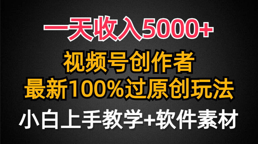 （9568期）一天收入5000+，视频号创作者，最新100%原创玩法，对新人友好，小白也可.