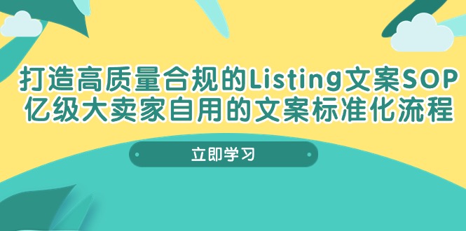 打造高质量合规Listing文案SOP，亿级大卖家自用的文案标准化流程