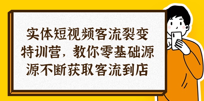 （10904期）实体-短视频客流 裂变特训营，教你0基础源源不断获取客流到店（29节）