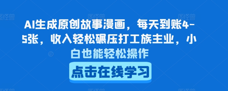 AI生成原创故事漫画，每天到账4-5张，收入轻松碾压打工族主业，小白也能轻松操作