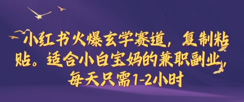 小红书火爆玄学赛道，复制粘贴，适合小白宝妈的兼职副业，每天只需1-2小时