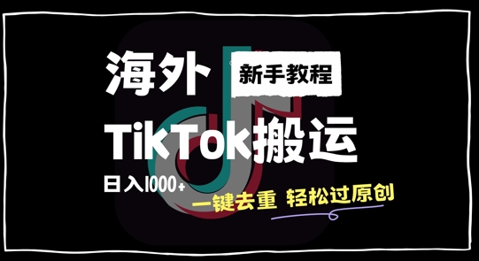 2024最新海外TikTok搬运玩法，一键去重轻松过原创，新手无经验也能日入1k