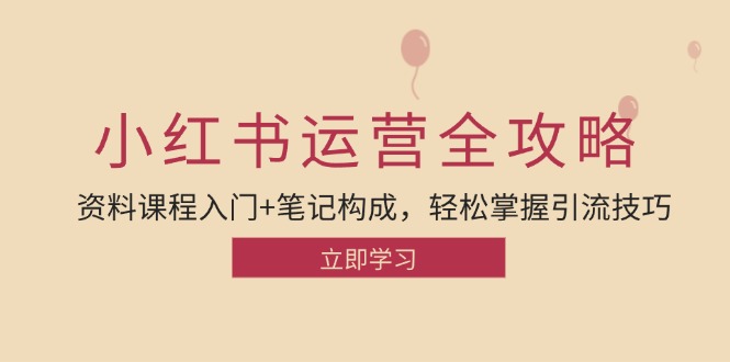 （12928期）小红书运营引流全攻略：资料课程入门+笔记构成，轻松掌握引流技巧