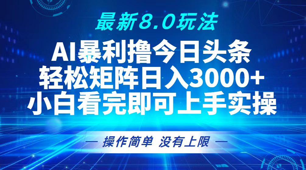 （13056期）今日头条最新8.0玩法，轻松矩阵日入3000+