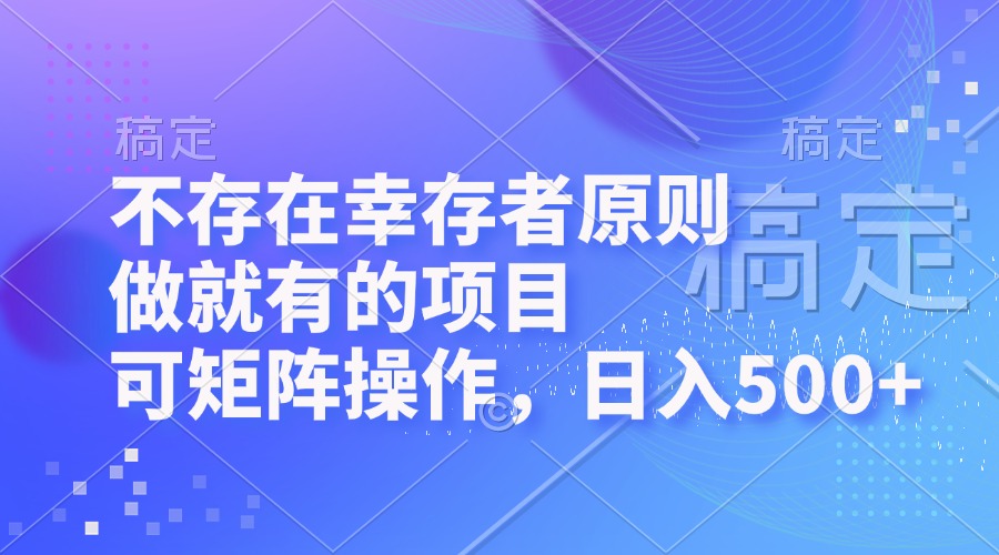 （12989期）不存在幸存者原则，做就有的项目，可矩阵操作，日入500+