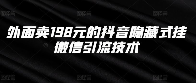 外面卖198元的抖音隐藏式挂微信引流技术