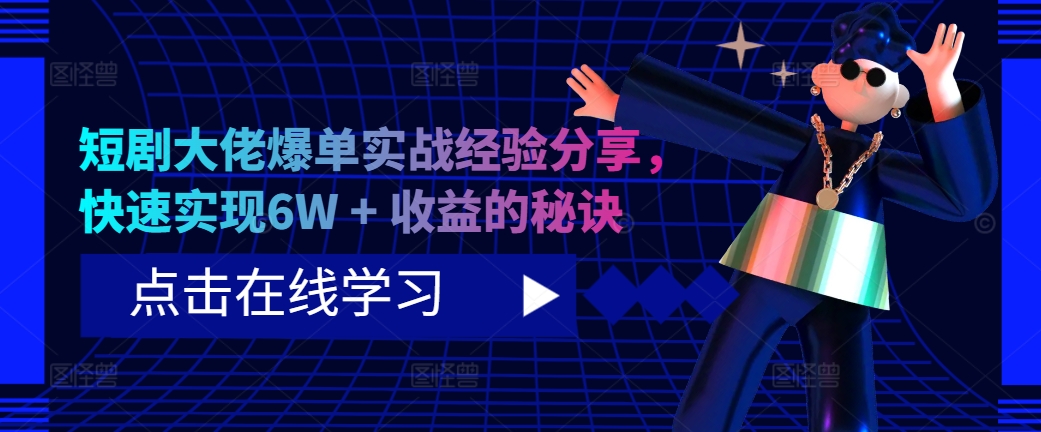 短剧大佬爆单实战经验分享，快速实现6W + 收益的秘诀