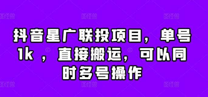 抖音星广联投项目，单号1k ，直接搬运，可以同时多号操作