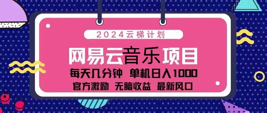 （13263期）2024云梯计划 网易云音乐项目：每天几分钟 单机日入1000 官方激励 无脑…