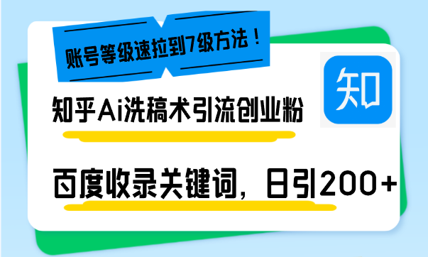 （13725期）知乎Ai洗稿术引流，日引200+创业粉，文章轻松进百度搜索页，账号等级速