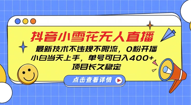 DY小雪花无人直播，0粉开播，不违规不限流，新手单号可日入4张，长久稳定