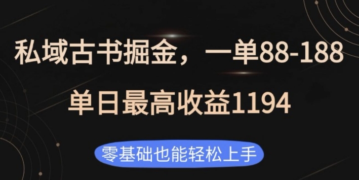 私域古书掘金项目，1单88-188，单日最高收益1194，零基础也能轻松上手