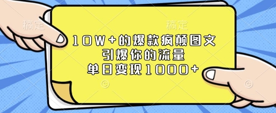 10W+的爆款疯颠图文，引爆你的流量，单日变现1k