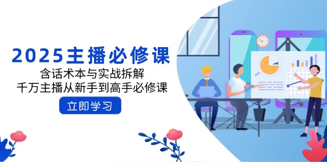 2025主播必修课：含话术本与实战拆解，千万主播从新手到高手必修课